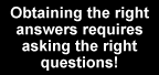 Obtaining the right answers requires asking the right questions!